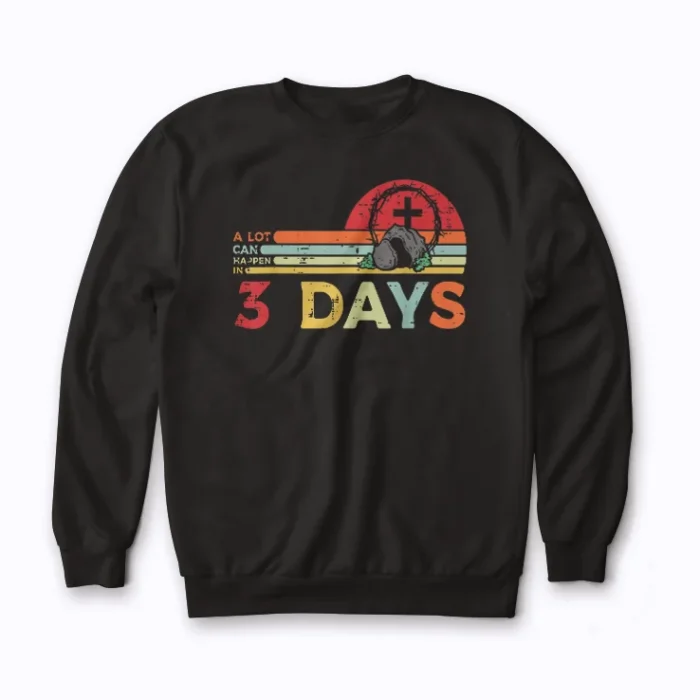 A Lot Can Happen In 3 Days Easter Day sweatshirt for Easter style