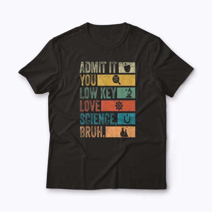 Admit It You Low Key Love Science Bruh T-shirt