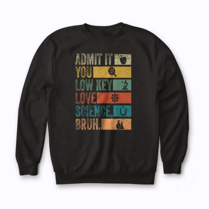 Admit It You Low Key Love Science Bruh Sweatshirt
