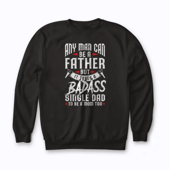 Any Man Can Be Father Badass Single Dad sweatshirt with high‑quality print