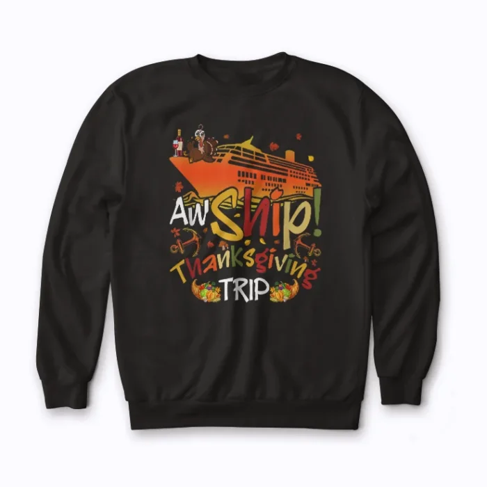 Aw Ship Thanksgiving Trip Cruise Sweatshirt featuring cruise trip graphic