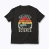 Because Science Pro-Science Reason Skepticism T-shirt
