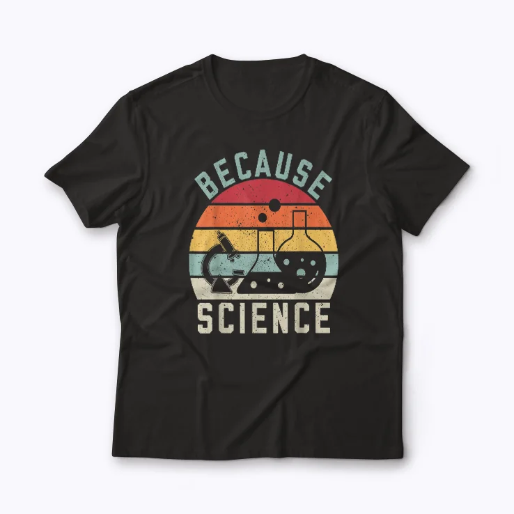 Because Science Pro-Science Reason Skepticism T-shirt