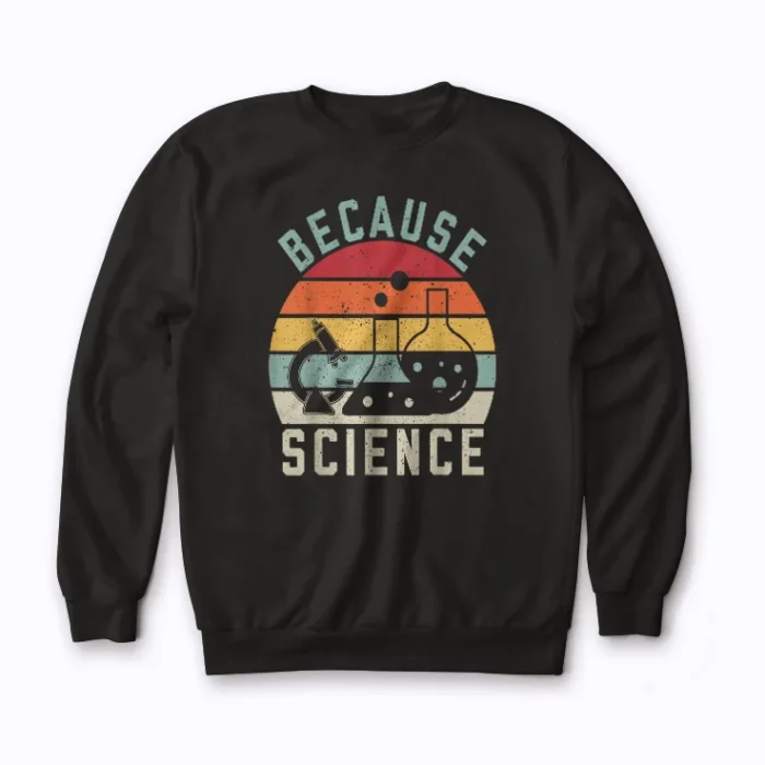 Because Science Pro-Science Reason Skepticism Sweatshirt