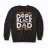 Black History Melanin Dope Dad Sweatshirt front view