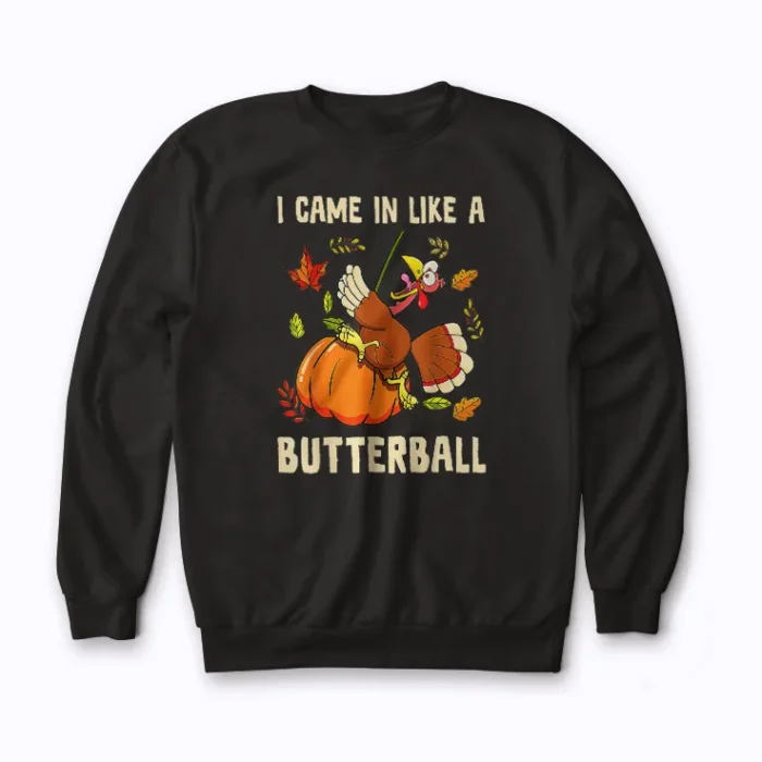 Came In Like A Butterball Funny Thanksgiving Sweatshirt with humorous holiday design