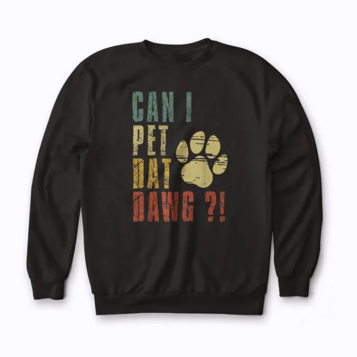 Can I Pet Dat Dawg Can I Pet That Dog Sweatshirt
