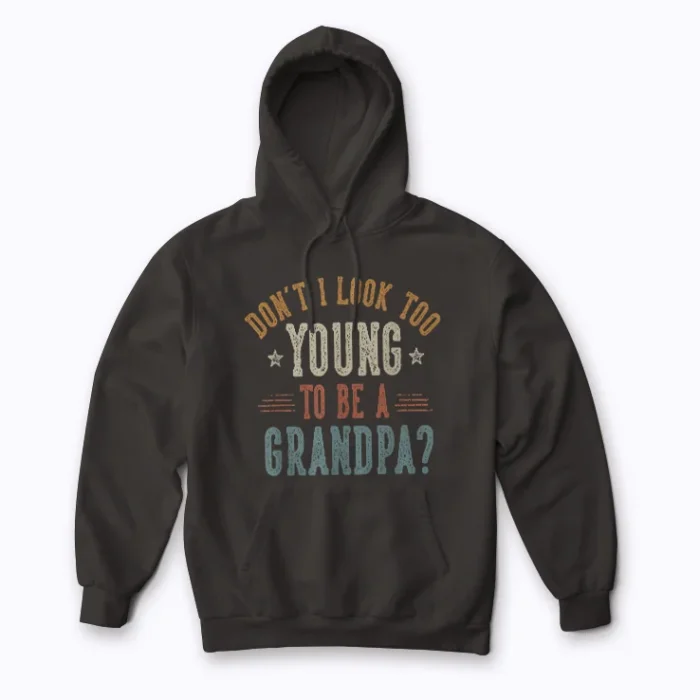 Dont I Look Too Young to Be A Grandpa Fathers day hoodie front design