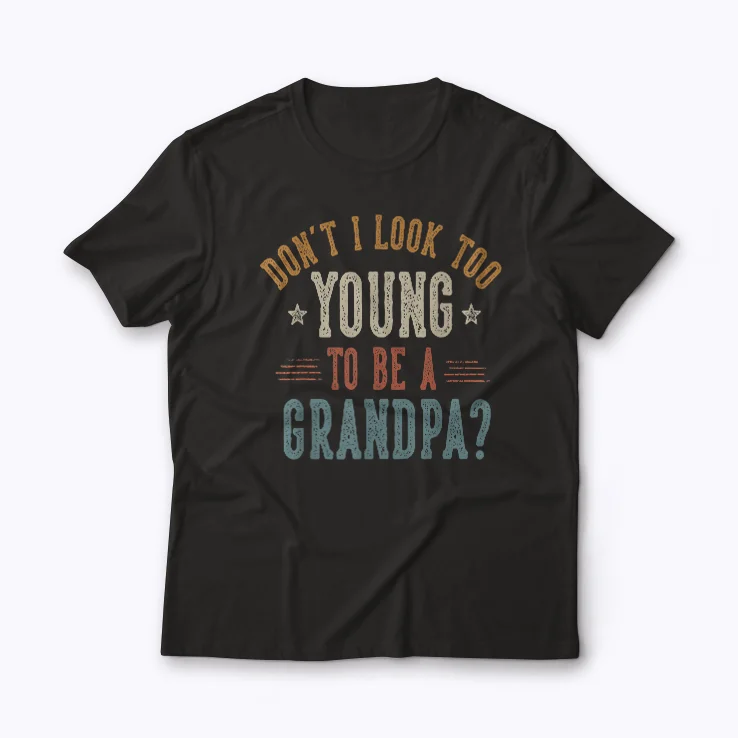 Dont I Look Too Young to Be A Grandpa Fathers day T‑shirt front view