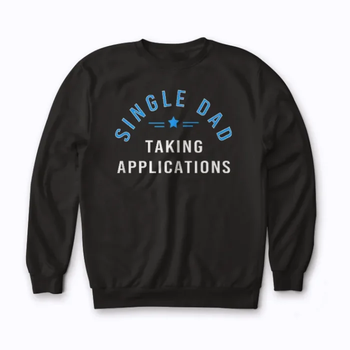 Funny Single Dad Taking Applications Sweatshirt with premium fit