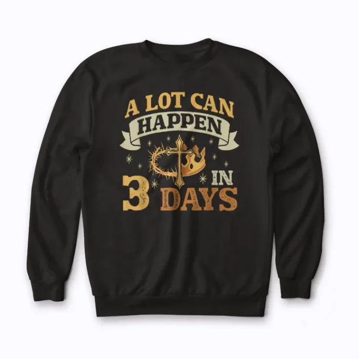 He Is Risen A lot Can Happen In 3 Days sweatshirt for hope and warmth