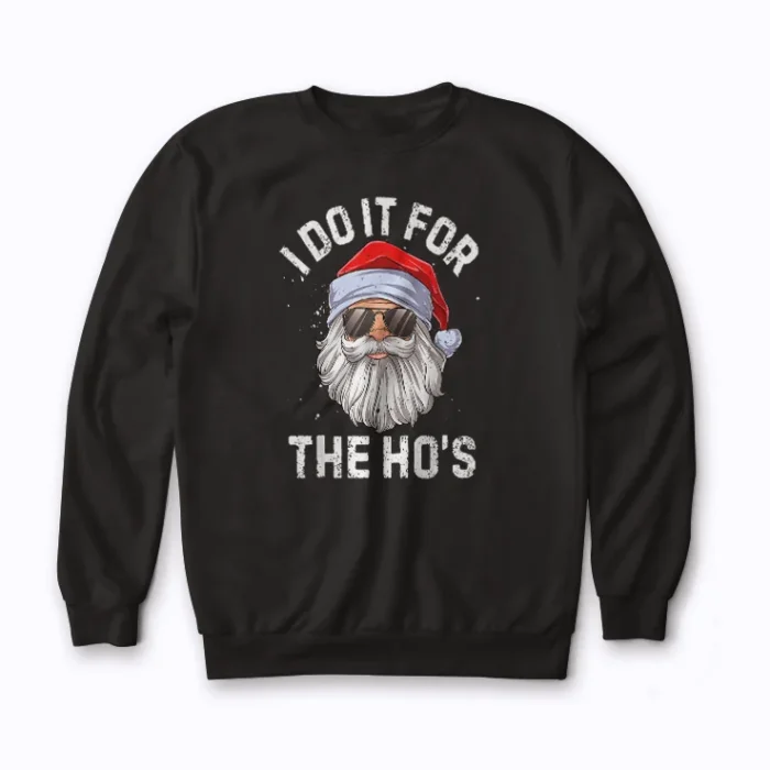 I Do It For The Hos Funny Sweatshirt with funny festive print