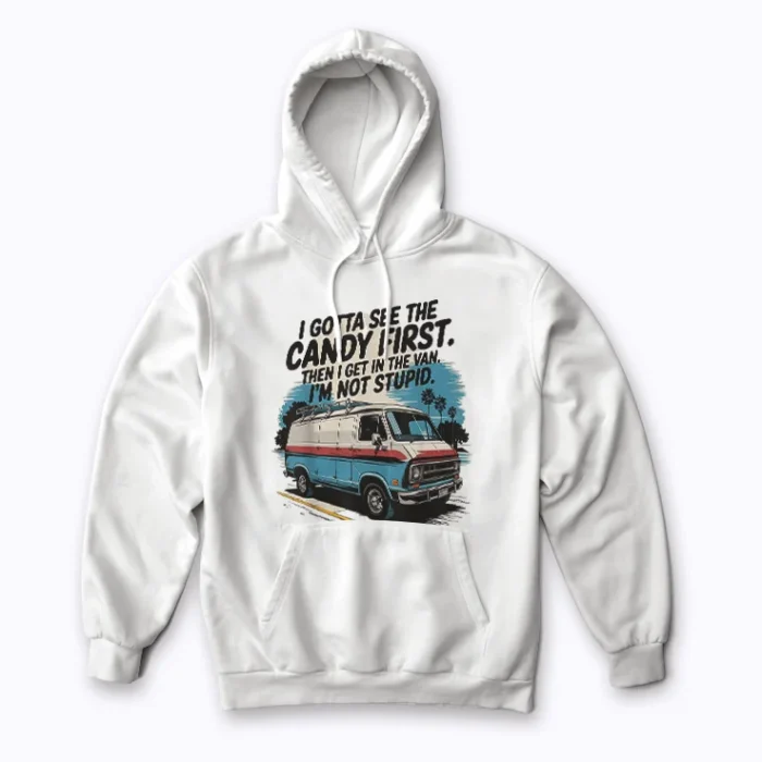 I Gotta See The Candy First Im Not Stupid Hoodie