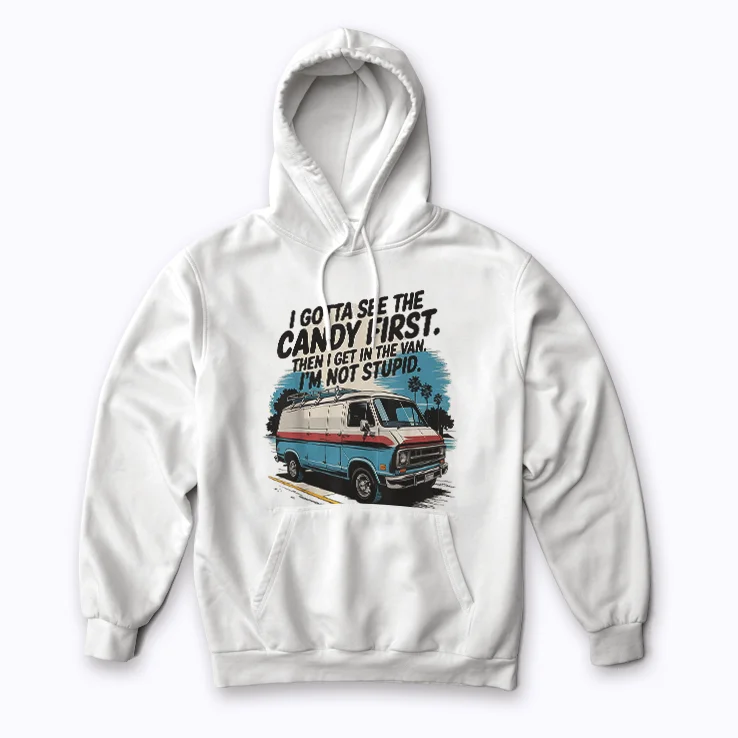 I Gotta See The Candy First Im Not Stupid Hoodie