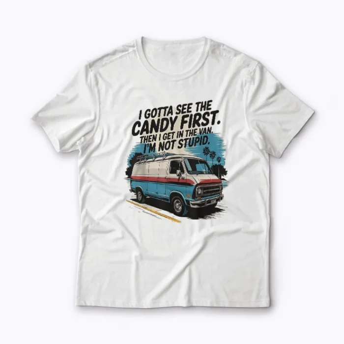 I Gotta See The Candy First Im Not Stupid T-shirt