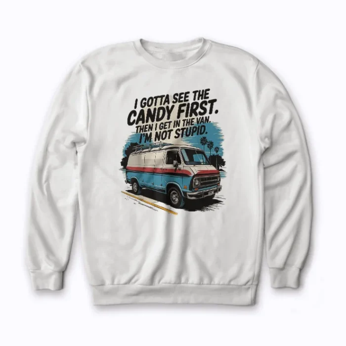 I Gotta See The Candy First Im Not Stupid Sweatshirt