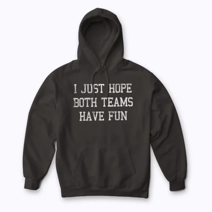 I Just Hope Both Teams Have Fun Neutral Hoodie