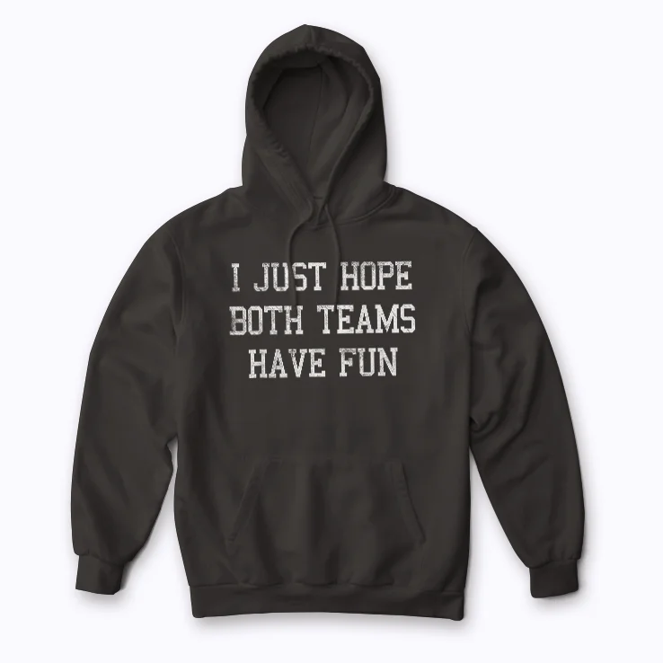 I Just Hope Both Teams Have Fun Neutral Hoodie