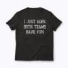 I Just Hope Both Teams Have Fun Neutral T-shirt