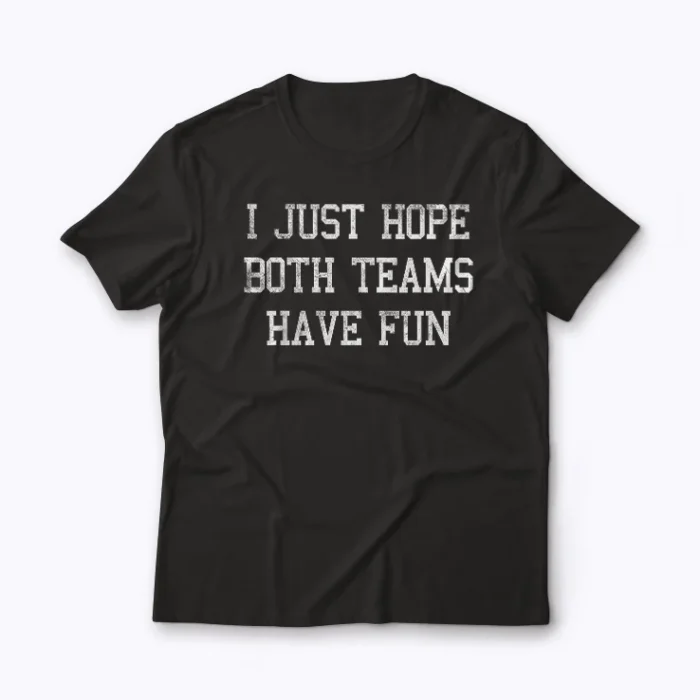 I Just Hope Both Teams Have Fun Neutral T-shirt