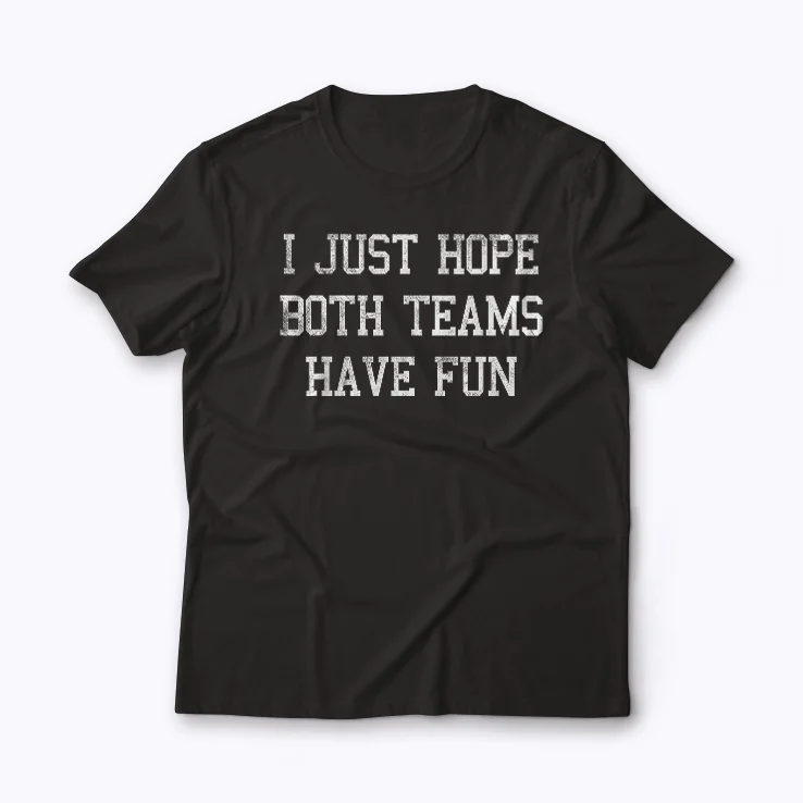 I Just Hope Both Teams Have Fun Neutral T-shirt