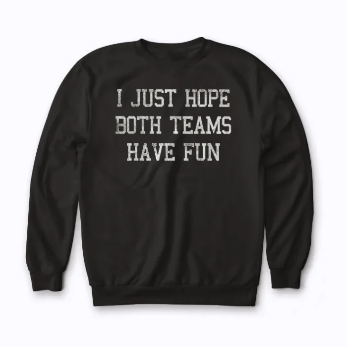 I Just Hope Both Teams Have Fun Neutral Sweatshirt