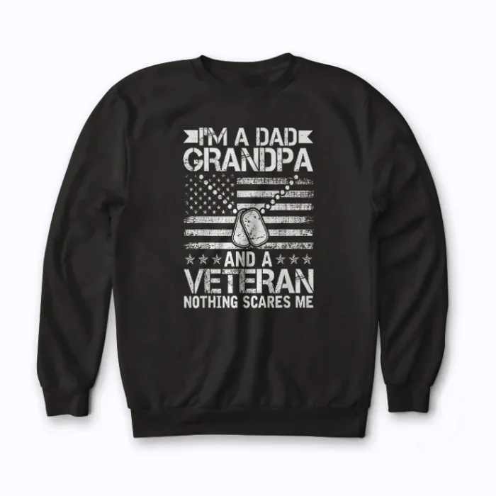 Im a Dad Grandpa and Veteran Nothing Scares Me Sweatshirt made from heavyweight French terry