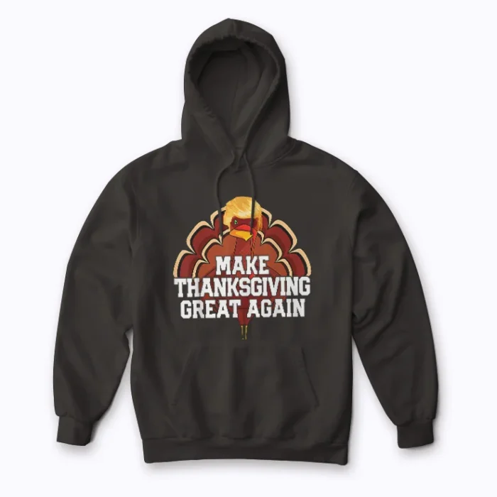 MAKE THANKSGIVING GREAT AGAIN Trump Turkey Funny 2025 Hoodie for Thanksgiving 2025