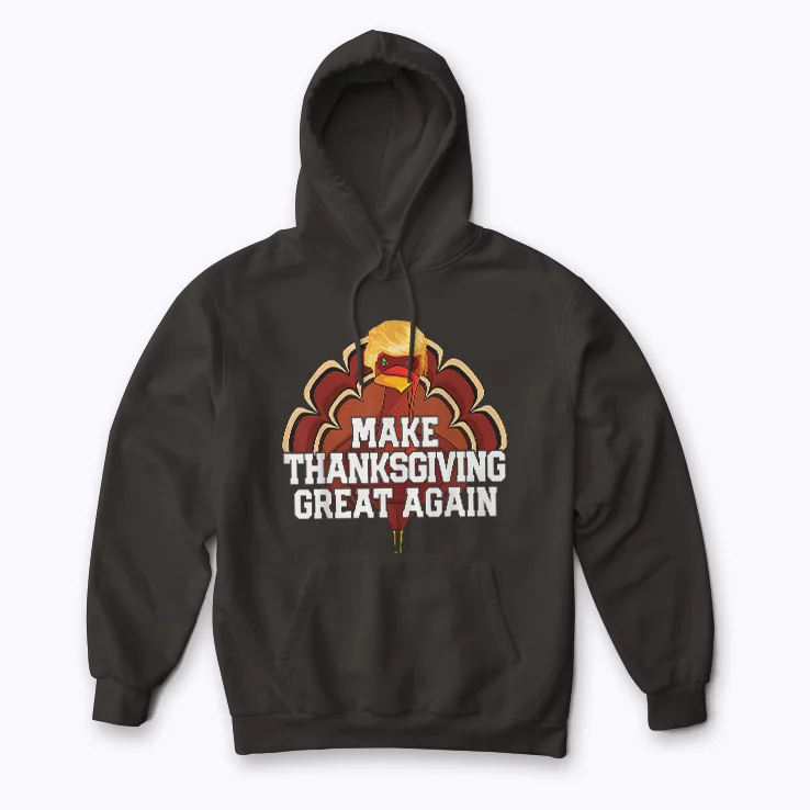 MAKE THANKSGIVING GREAT AGAIN Trump Turkey Funny 2025 Hoodie for Thanksgiving 2025