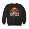 MAKE THANKSGIVING GREAT AGAIN Trump Turkey Funny 2025 Sweatshirt for Thanksgiving 2025