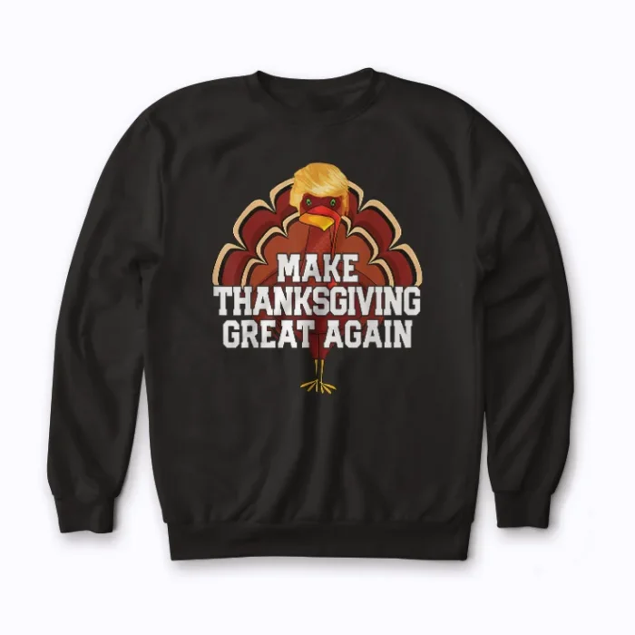 MAKE THANKSGIVING GREAT AGAIN Trump Turkey Funny 2025 Sweatshirt for Thanksgiving 2025