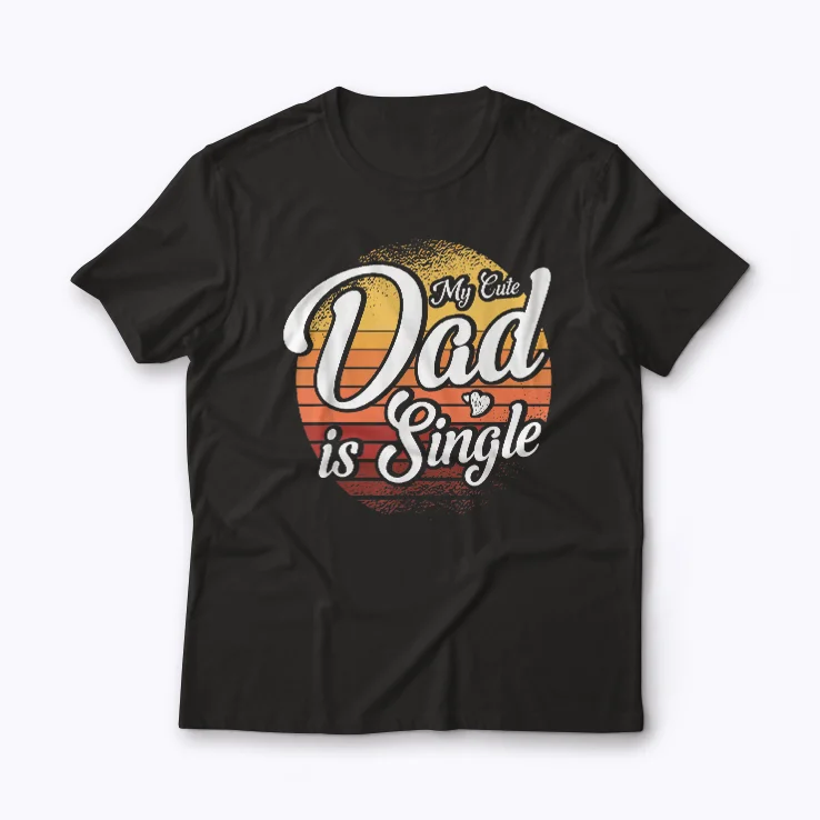 My Cute Dad Is Single Father T-shirt front design