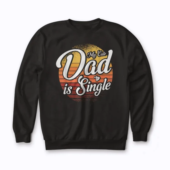 My Cute Dad Is Single Father sweatshirt design