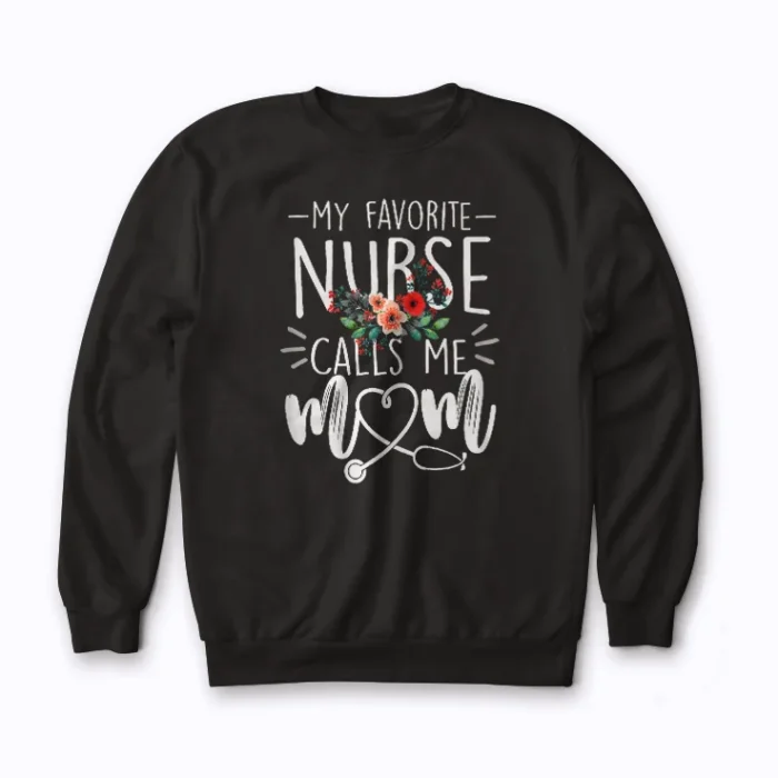 My Favorite Nurse Calls Me Mom Mothers Day Gift Sweatshirt