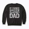 My Favorite Soccer Player Calls Me Dad Sweatshirt with soft brushed interior