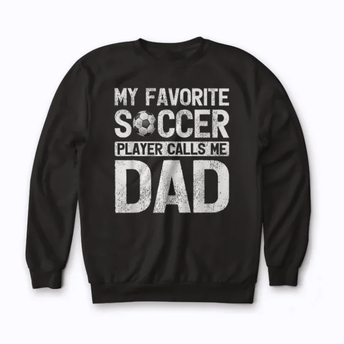 My Favorite Soccer Player Calls Me Dad Sweatshirt with soft brushed interior