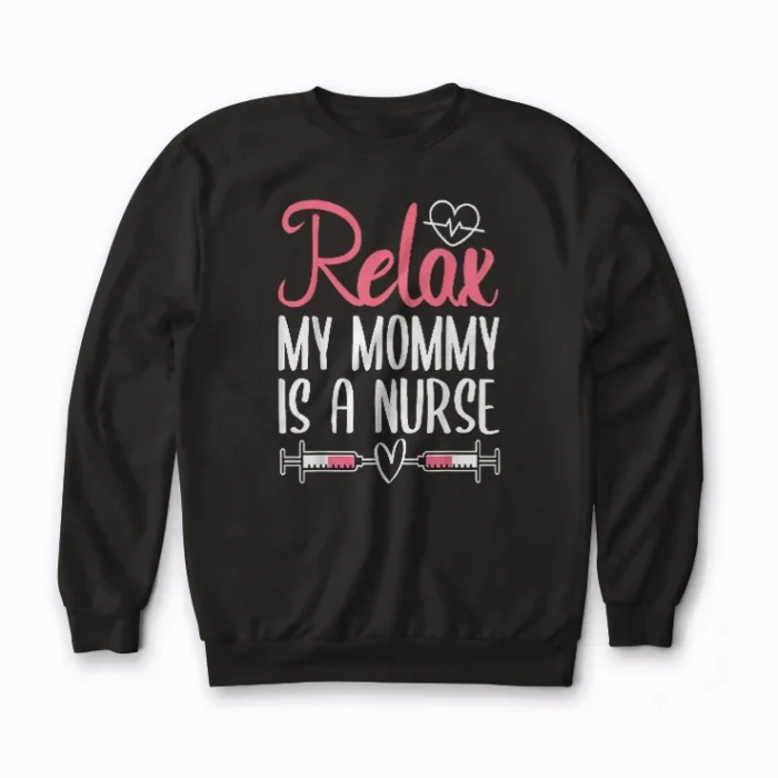My Mommy Is A Nurse Relax Nurse Mom Gift Sweatshirt