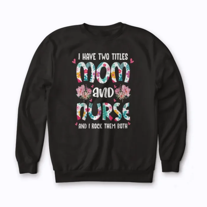 Nurse Mom Flowers Mothers Day Gift Sweatshirt