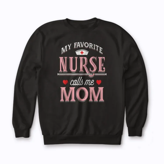 Nurse Mom My Favorite Nurse Calls Me Mom Gift Sweatshirt