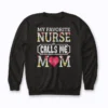 Nurse Mom My Favorite Nurse Calls Me Mom Sweatshirt