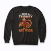 Save A Turkey Eat Pizza Sweatshirt with funny pizza-themed artwork