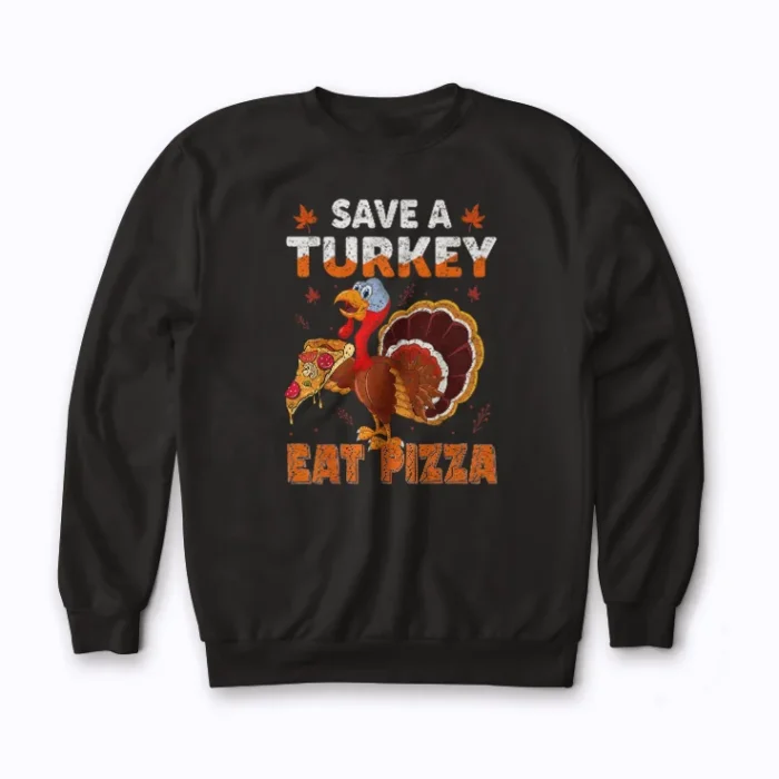 Save A Turkey Eat Pizza Sweatshirt with funny pizza-themed artwork