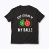 Stop Staring At My Balls Funny shirt with humorous graphic design