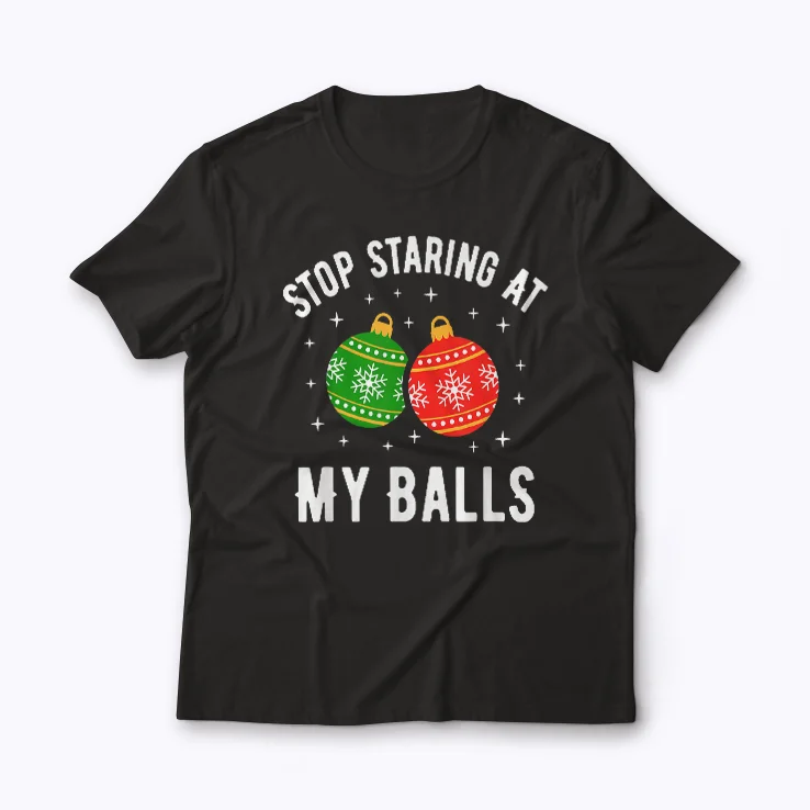 Stop Staring At My Balls Funny shirt with humorous graphic design