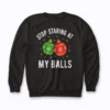Stop Staring At My Balls Funny sweatshirt with quality design