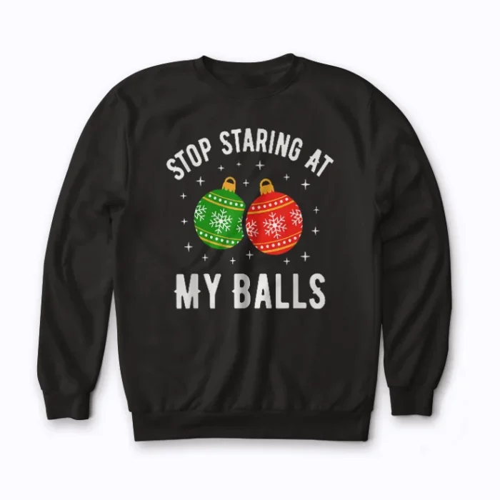 Stop Staring At My Balls Funny sweatshirt with quality design