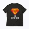 Super Tired Mom Funny Hard Working Mom Gift T-shirt