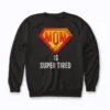 Super Tired Mom Funny Hard Working Mom Gift Sweatshirt