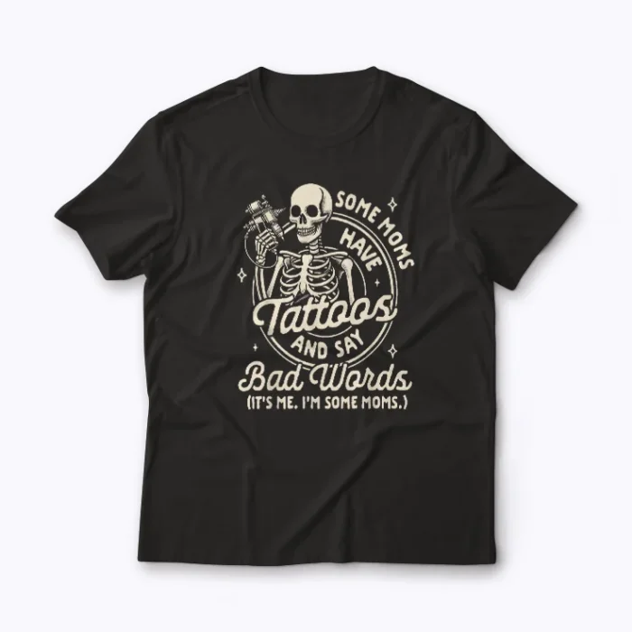Tattoo Mom Some Moms Have Tattoos Say Bad Words T-shirt