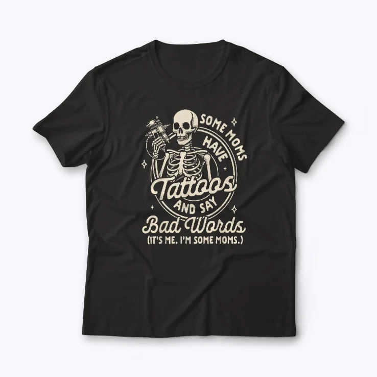 Tattoo Mom Some Moms Have Tattoos Say Bad Words T-shirt